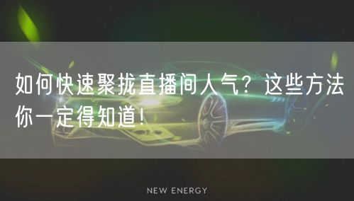 如何快速聚拢直播间人气？这些方法你一定得知道！