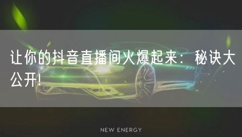 让你的抖音直播间火爆起来：秘诀大公开!