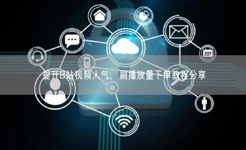 提升B站视频人气，刷播放量下单教程分享