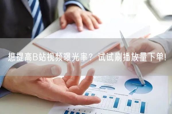 想提高B站视频曝光率？试试刷播放量下单!